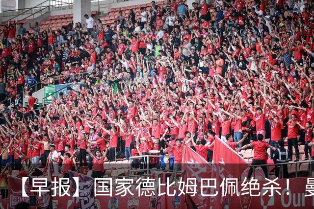 【早报】国家德比姆巴佩绝杀！曼联各项赛事8轮不胜！