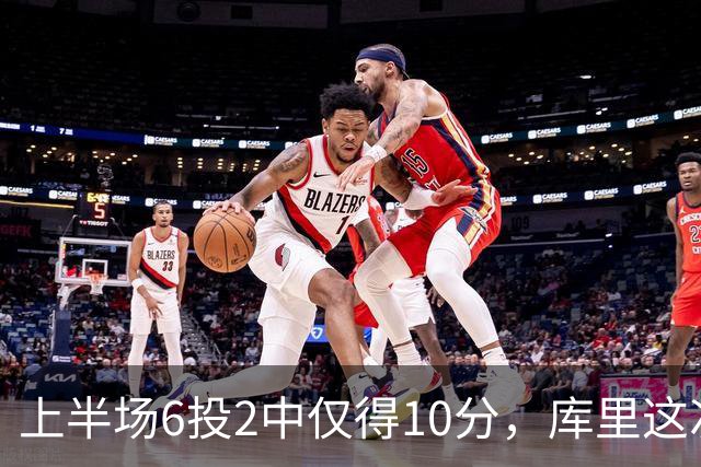上半场6投2中仅得10分，库里这次机会真不多