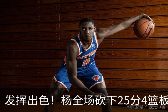 发挥出色！杨全场砍下25分4篮板9助攻
