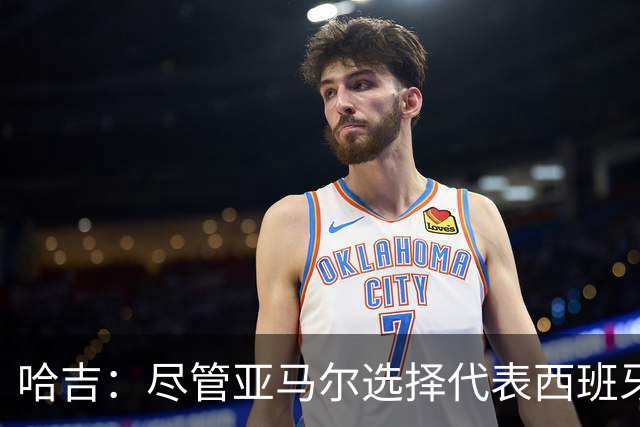 哈吉：尽管亚马尔选择代表西班牙，但所有摩洛哥人都支持他