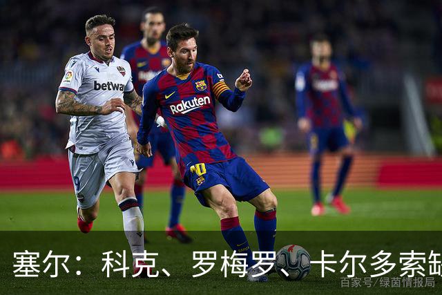 塞尔：科克、罗梅罗、卡尔多索缺席马竞周末联赛，李刚仁正常训练