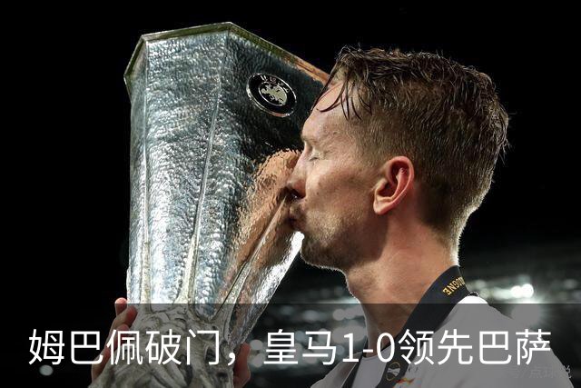 姆巴佩破门，皇马1-0领先巴萨