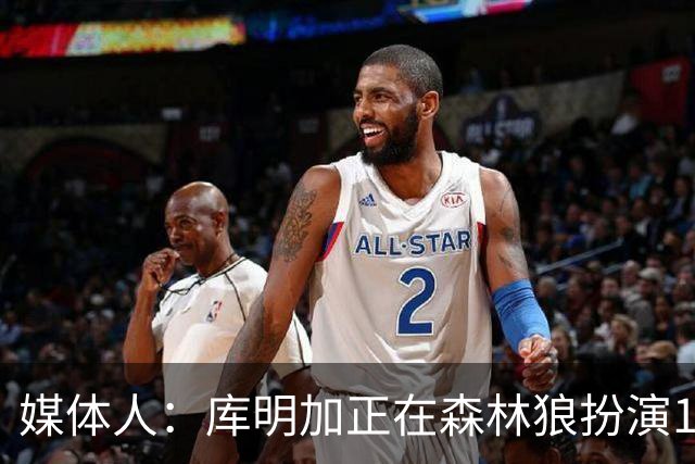 媒体人：库明加正在森林狼扮演1个更适合他的角色 康纳利真能淘啊