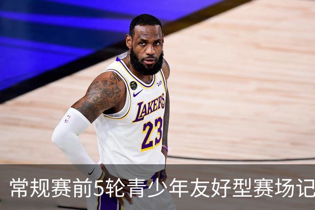 常规赛前5轮青少年友好型赛场记分公示：浙江男篮被扣两分