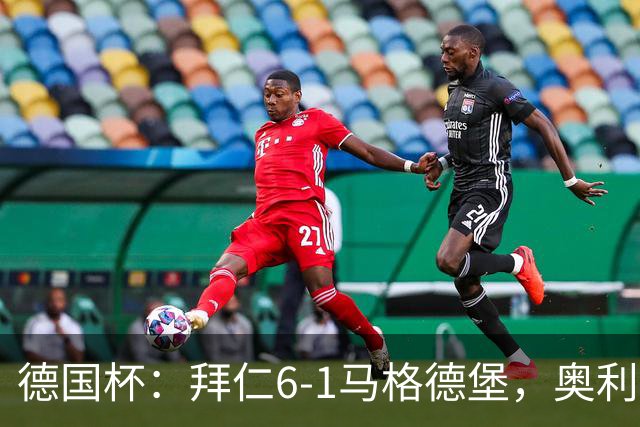 德国杯：拜仁6-1马格德堡，奥利塞双响阿方索传射