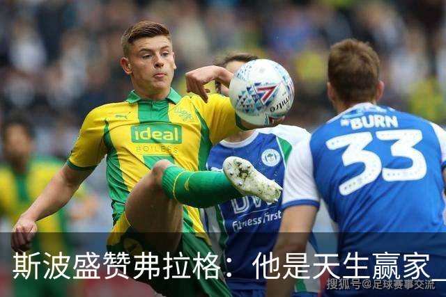 斯波盛赞弗拉格：他是天生赢家 比赛风格就像自然力量般不可阻挡