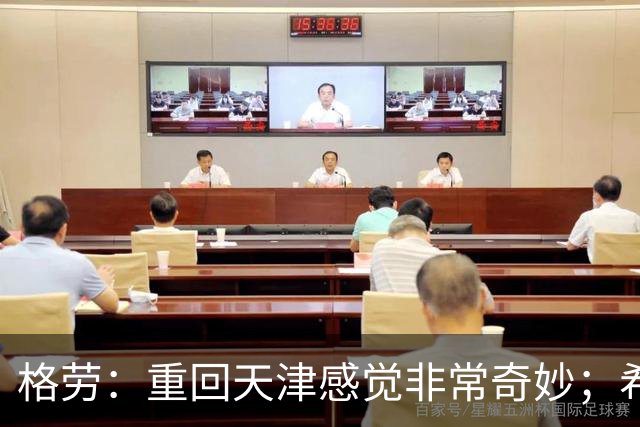 格劳：重回天津感觉非常奇妙；希望在亚冠为海港提供更多价值