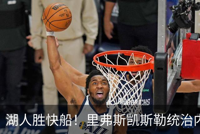 湖人胜快船！里弗斯凯斯勒统治内外，2配角出身价，东契奇没法看