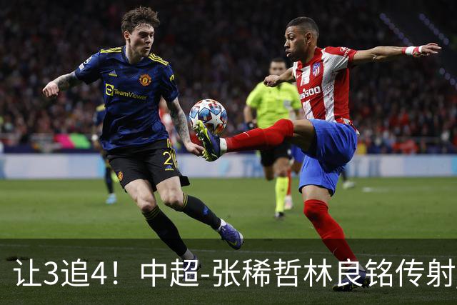 让3追4！中超-张稀哲林良铭传射 国安4-3逆转河南15轮不败