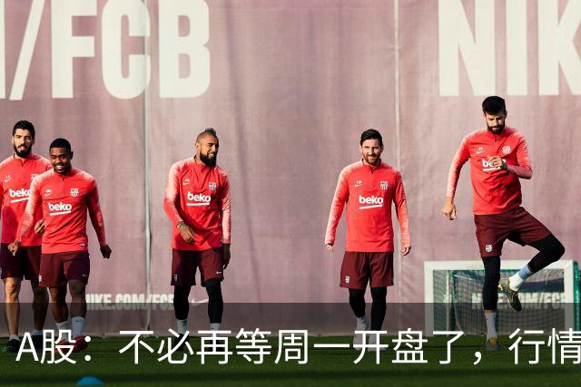 A股：不必再等周一开盘了，行情已经十分清晰，明天没有任何意外了