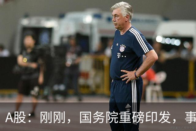 A股：刚刚，国务院重磅印发，事关人工智能！下周一将迎来新行情
