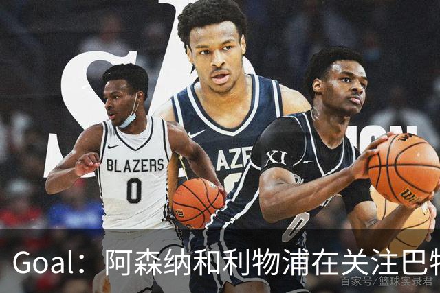 Goal：阿森纳和利物浦在关注巴特拉科夫，解约金5000万镑